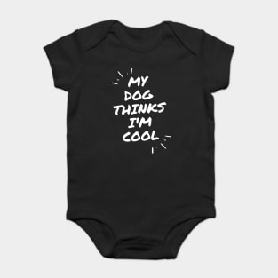 My Dog Thinks Im Cool Baby Bodysuit